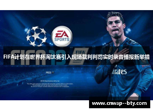 FIFA计划在世界杯淘汰赛引入现场裁判判罚实时录音播报新举措 FIFA计划在世界杯淘汰赛引入现场裁判判罚实时录音播报新举措