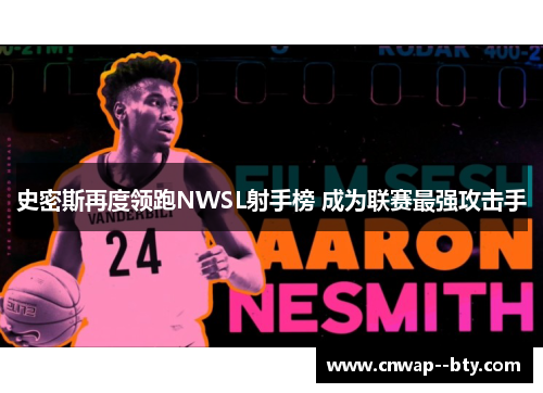 史密斯再度领跑NWSL射手榜 成为联赛最强攻击手 史密斯再度领跑NWSL射手榜 成为联赛最强攻击手