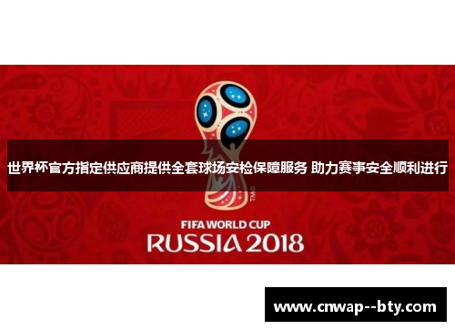 世界杯官方指定供应商提供全套球场安检保障服务 助力赛事安全顺利进行 世界杯官方指定供应商提供全套球场安检保障服务 助力赛事安全顺利进行