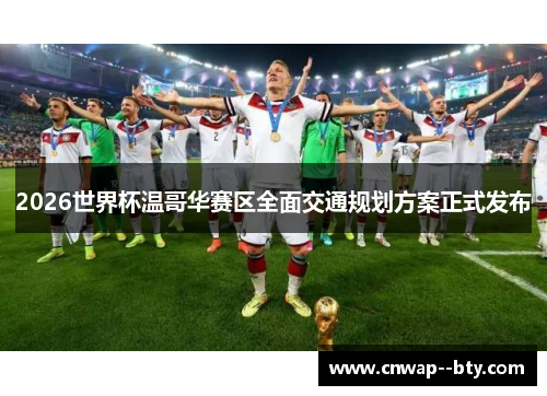2026世界杯温哥华赛区全面交通规划方案正式发布